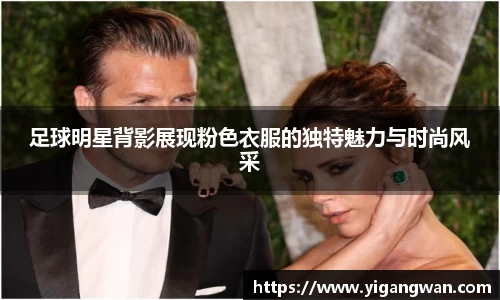 足球明星背影展现粉色衣服的独特魅力与时尚风采